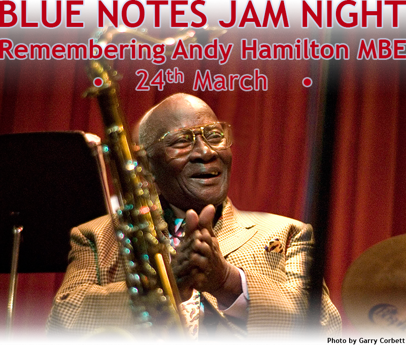 BLUE NOTES JAM NIGHT
Remembering Andy Hamilton MBE
•    24th March    •