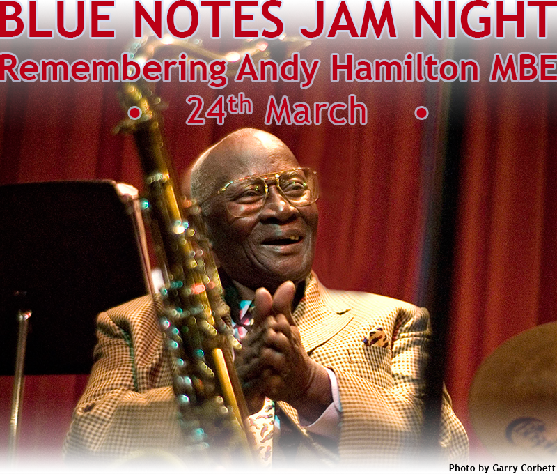 BLUE NOTES JAM NIGHT
Remembering Andy Hamilton MBE
• 24th March •
